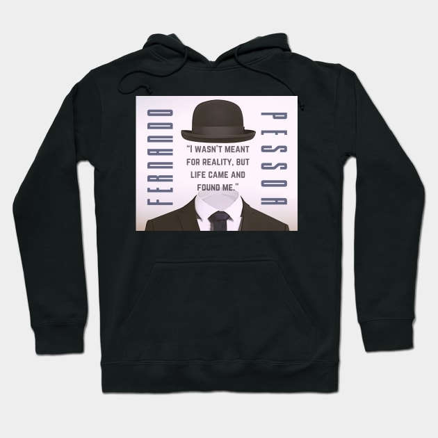 Copy of Fernando Pessoa quote: I wasn&#39;t meant for reality, but life came and found me. Hoodie by artbleed